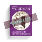 Marion Woodman – Uzależnienie od doskonałości